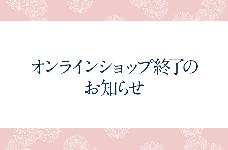 オンラインショップ終了のお知らせ